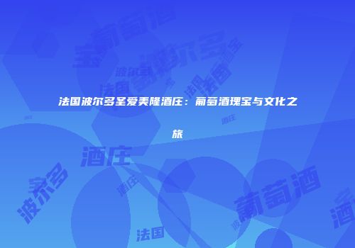 法国波尔多圣爱美隆酒庄：葡萄酒瑰宝与文化之旅