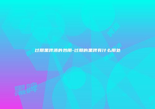 过期黑啤酒的妙用-过期的黑啤有什么用处