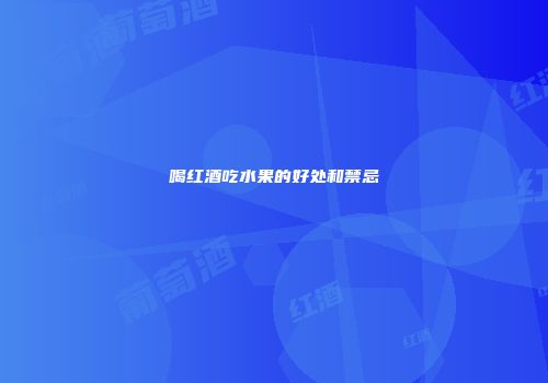 喝红酒吃水果的好处和禁忌