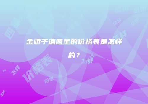 金娇子酒四星的价格表是怎样的？