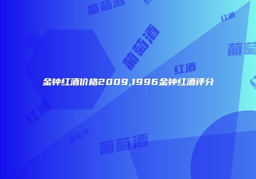 金钟红酒价格2009,1996金钟红酒评分