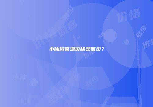 小休微客酒价格是多少？