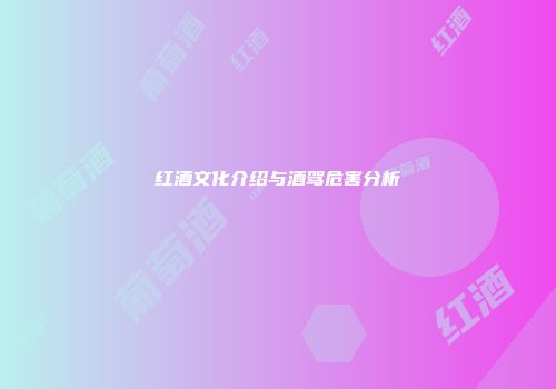 红酒文化介绍与酒驾危害分析