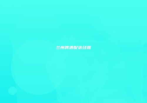 兰州啤酒配送经营