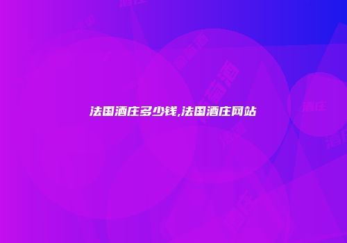 法国酒庄多少钱,法国酒庄网站