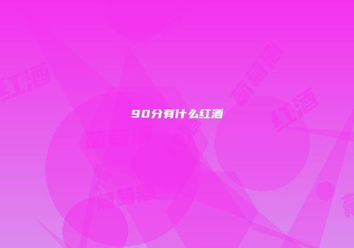 90分有什么红酒