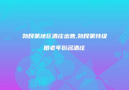 勃艮第地区酒庄出售,勃艮第特级田老年份名酒庄