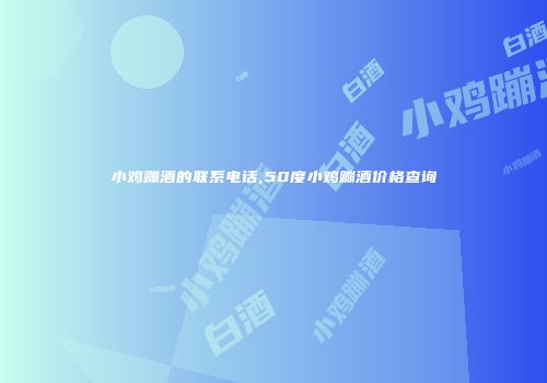 小鸡蹦酒的联系电话,50度小鸡蹦酒价格查询