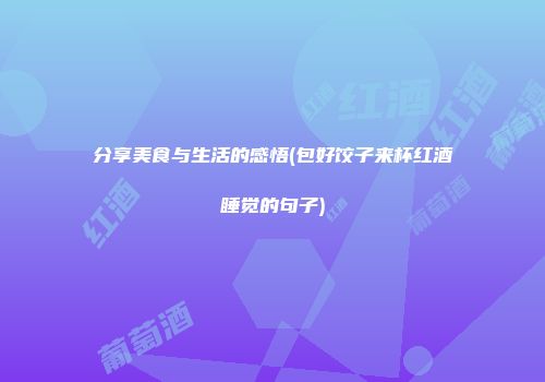 分享美食与生活的感悟(包好饺子来杯红酒睡觉的句子)