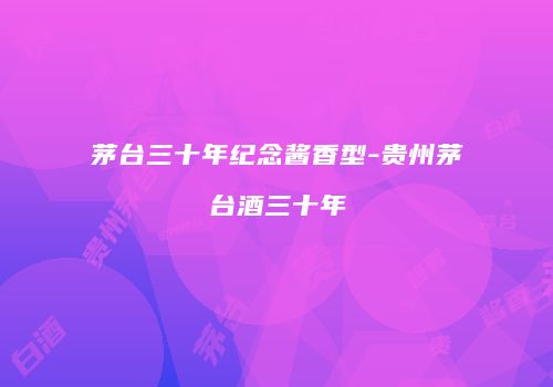 茅台三十年纪念酱香型-贵州茅台酒三十年