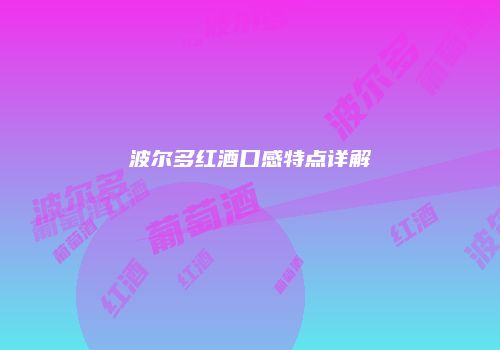 波尔多红酒口感特点详解