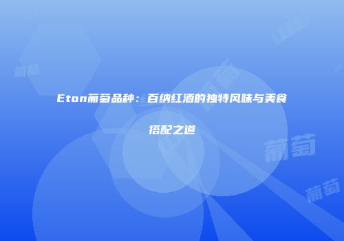 Eton葡萄品种：百纳红酒的独特风味与美食搭配之道