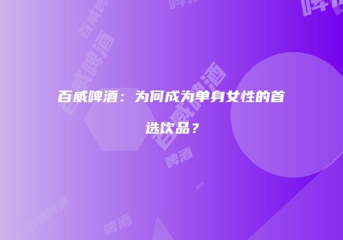 百威啤酒：为何成为单身女性的首选饮品？