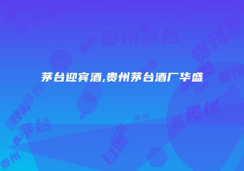 茅台迎宾酒,贵州茅台酒厂华盛