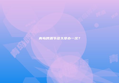 青岛啤酒节多久举办一次？
