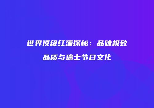 世界顶级红酒探秘：品味极致品质与瑞士节日文化