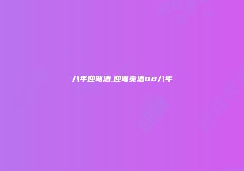 八年迎驾酒,迎驾贡酒08八年