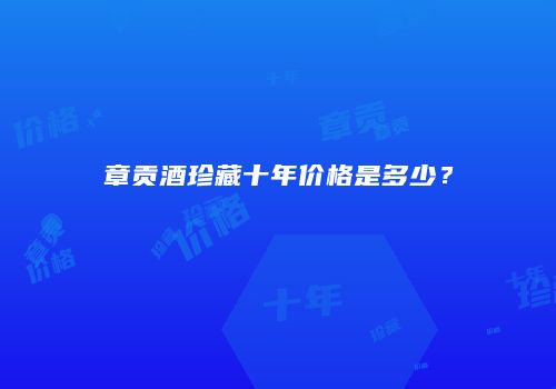 章贡酒珍藏十年价格是多少？