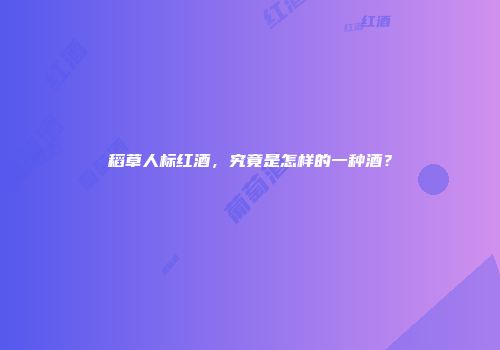 稻草人标红酒，究竟是怎样的一种酒？