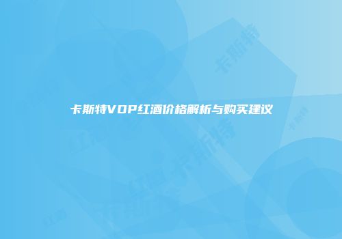 卡斯特VDP红酒价格解析与购买建议