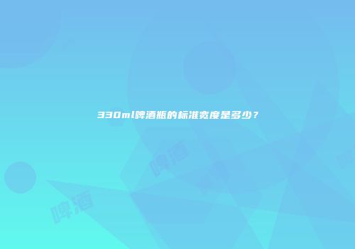 330ml啤酒瓶的标准宽度是多少？