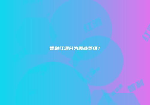 智利红酒分为哪些等级？
