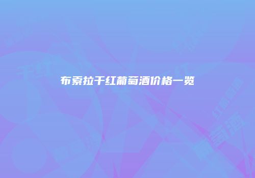 布索拉干红葡萄酒价格一览