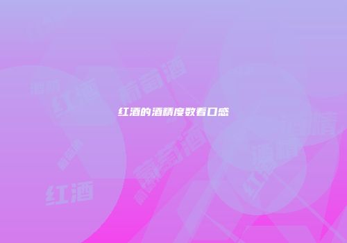 红酒的酒精度数看口感