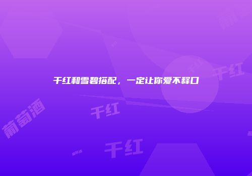 干红和雪碧搭配，一定让你爱不释口
