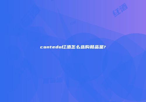 contedo红酒怎么选购和品鉴?