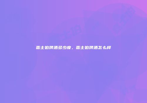 嘉士伯啤酒多少度，嘉士伯啤酒怎么样