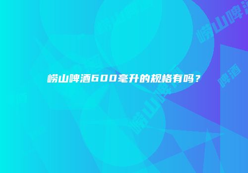 崂山啤酒600毫升的规格有吗？