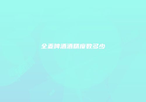 全麦啤酒酒精度数多少