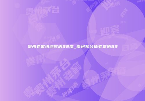贵州老窖坊迎宾酒52度_贵州茅台镇老坊酒53