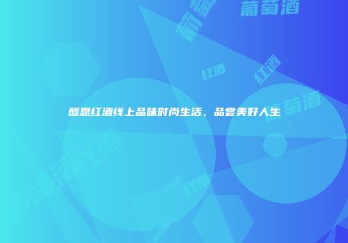 醍恩红酒线上品味时尚生活，品尝美好人生