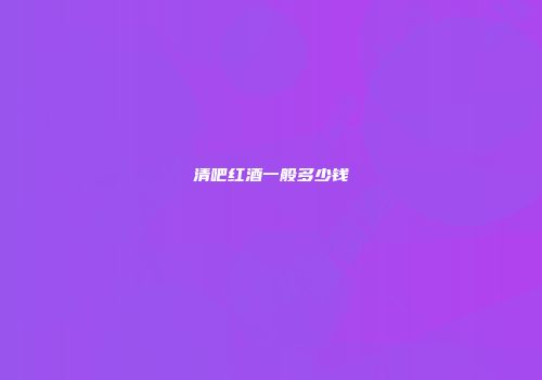 清吧红酒一般多少钱