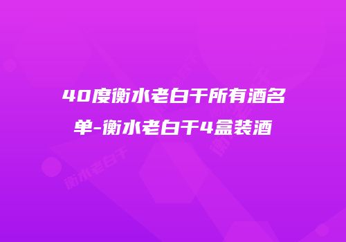 40度衡水老白干所有酒名单-衡水老白干4盒装酒