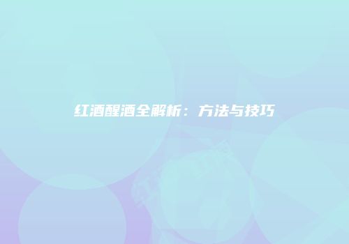 红酒醒酒全解析：方法与技巧