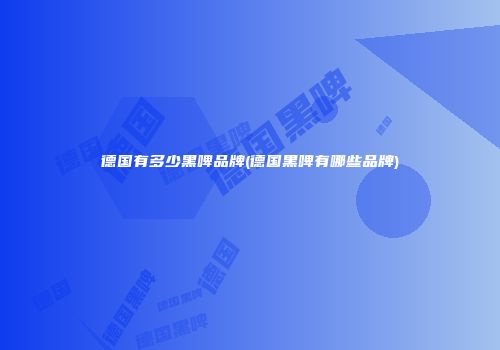 德国有多少黑啤品牌(德国黑啤有哪些品牌)