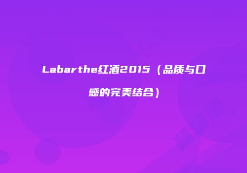Labarthe红酒2015（品质与口感的完美结合）