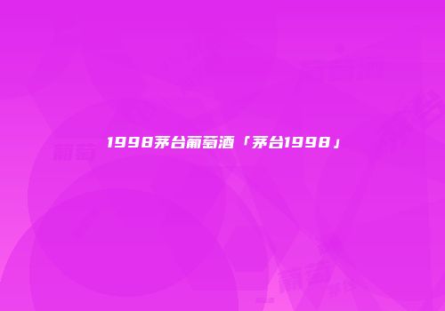 1998茅台葡萄酒「茅台1998」