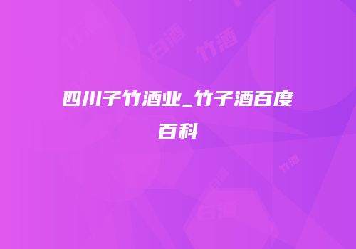 四川子竹酒业_竹子酒百度百科