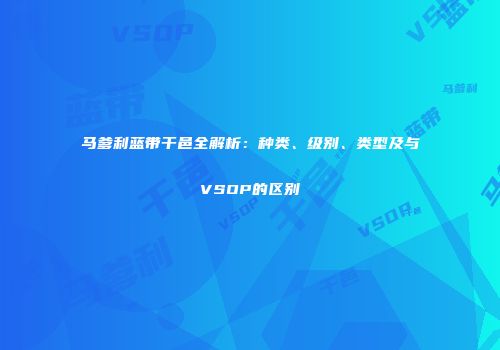 马爹利蓝带干邑全解析：种类、级别、类型及与VSOP的区别