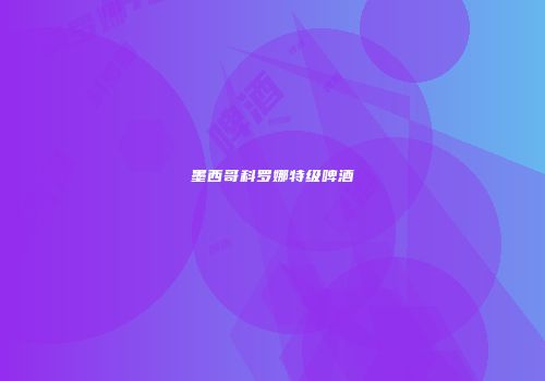 墨西哥科罗娜特级啤酒