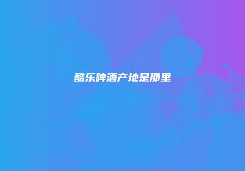 酷乐啤酒产地是那里