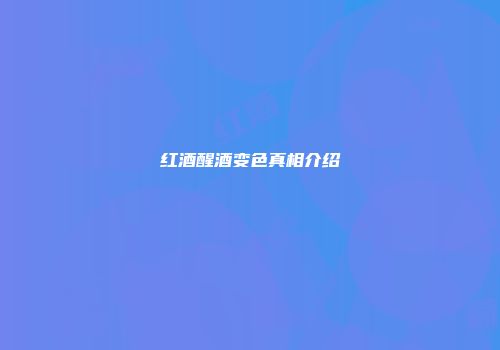 红酒醒酒变色真相介绍
