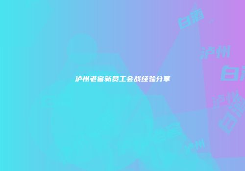 泸州老窖新员工会战经验分享
