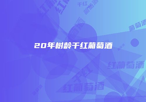 20年树龄干红葡萄酒