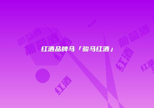 红酒品牌马「骏马红酒」