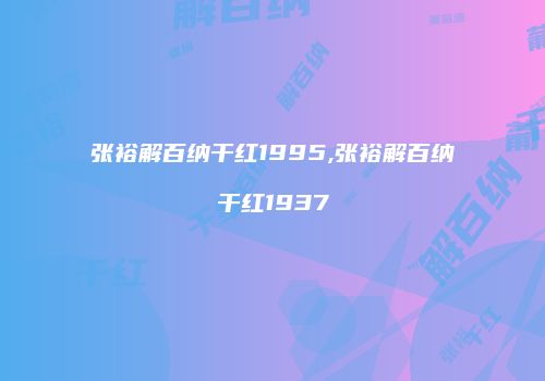 张裕解百纳干红1995,张裕解百纳干红1937